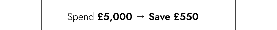 Spend £5,000+ → Save £550