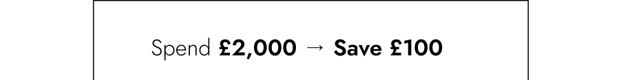 Spend £2,000+ → Save £100