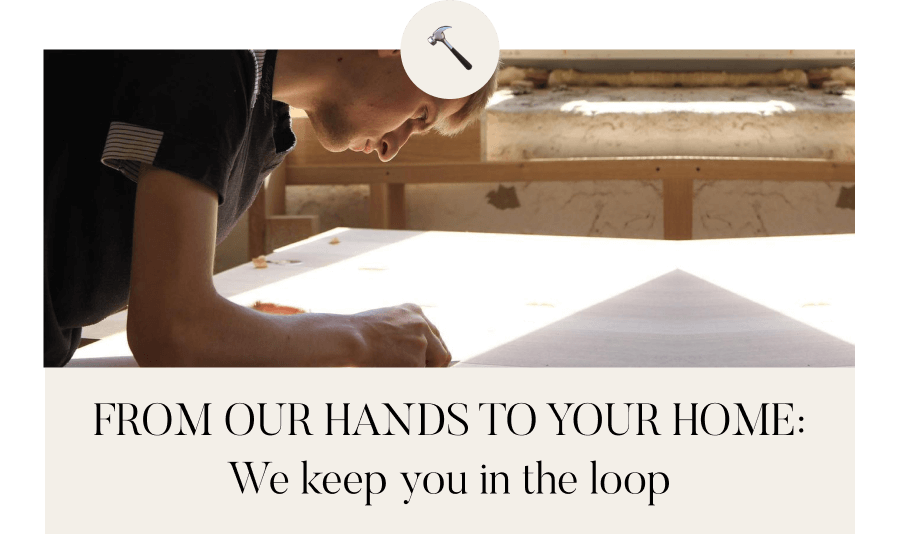 From Our Hands to Your Home: We keep you in the loop