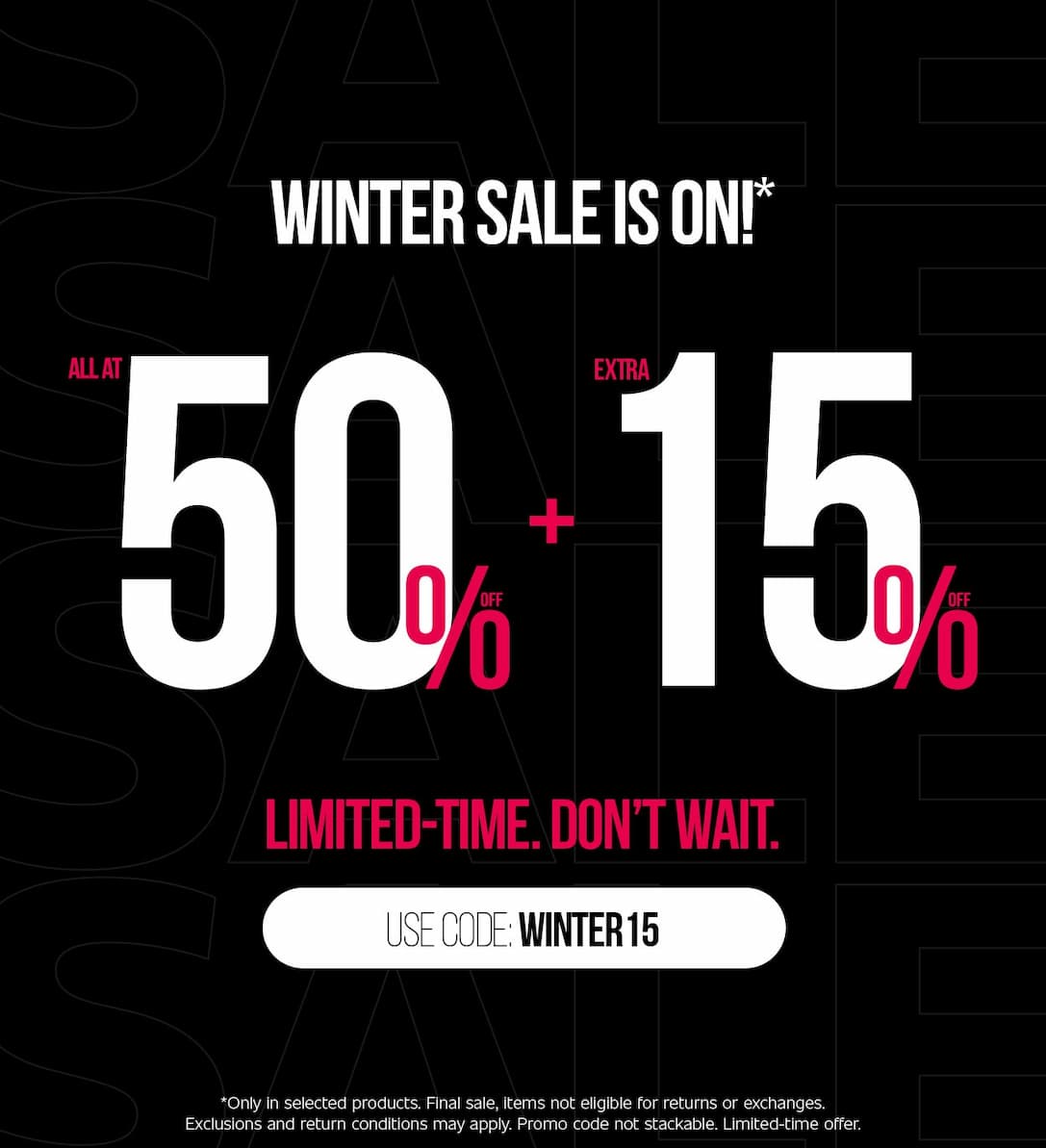 WINTER SALE IS ON! | ALL AT 50% OFF + EXTRA 15% OFF LIMITED-TIME. DON'T WAIT.  |  SHOP NOW