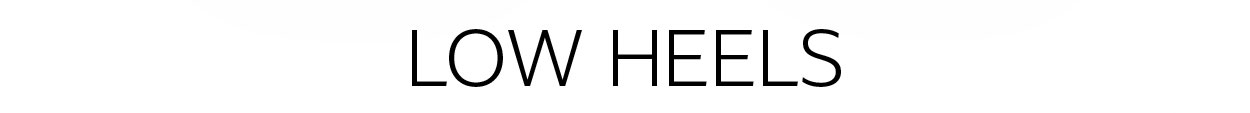 LOW HEELS |  SHOP NOW