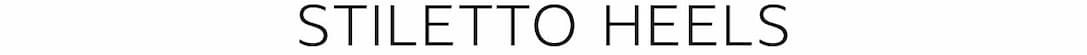 STILETTO HEELS  |  SHOP NOW