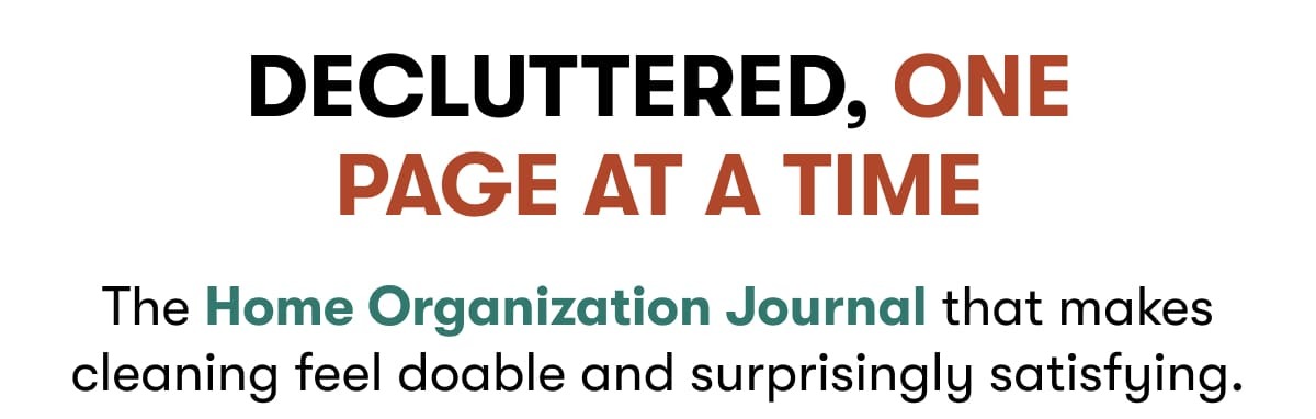 Decluttered, One Page at a Time. The Home Organization Journal that makes cleaning feel doable, and surprisingly satisfying.