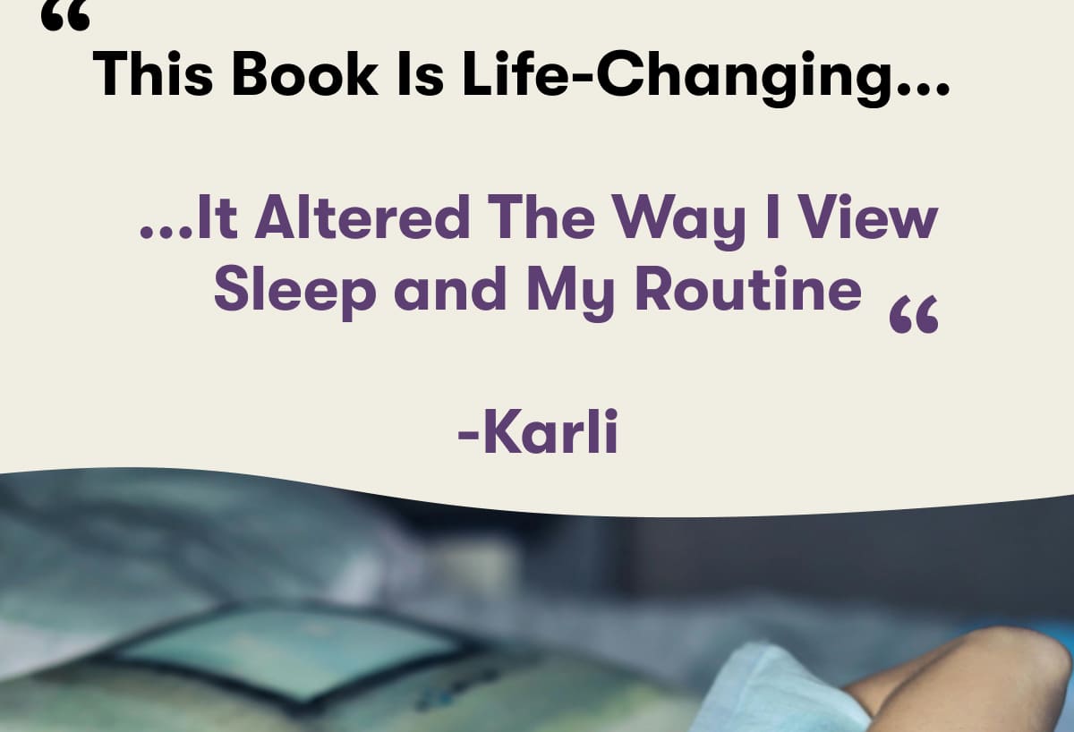 This Book Is Life-Changing...     ...It Altered The Way I View Sleep and My Routine  -Karli