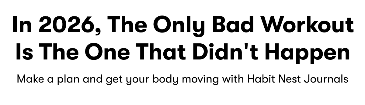 In 2026, The Only Bad Workout Is The One That Didn't Happen | Make a plan and get your body moving with Habit Nest Journals