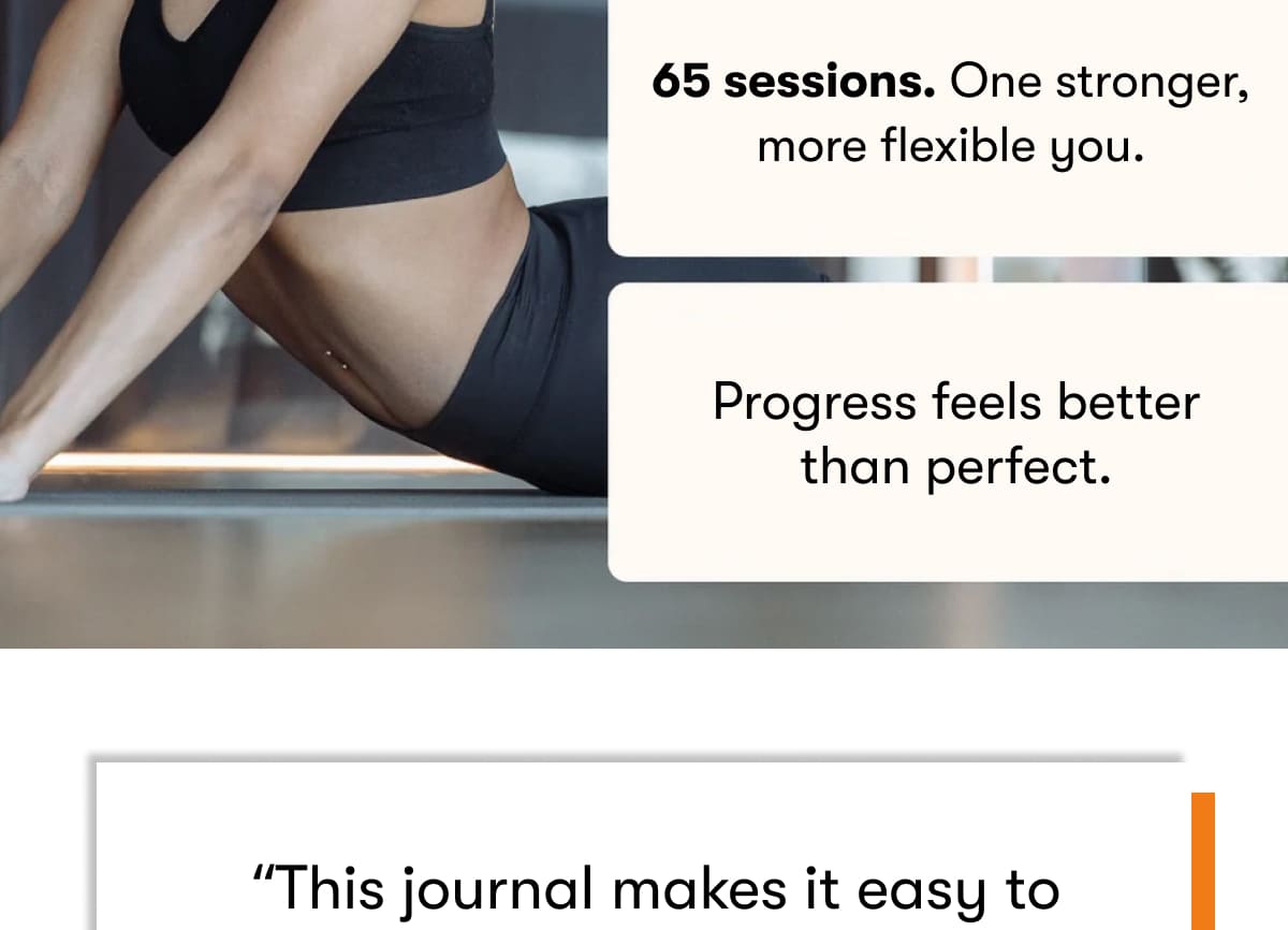 Just 15 minutes a day. Big results over time. Stretching without the guesswork. 65 sessions. One stronger, more flexible you. Progress feels better than perfect.
