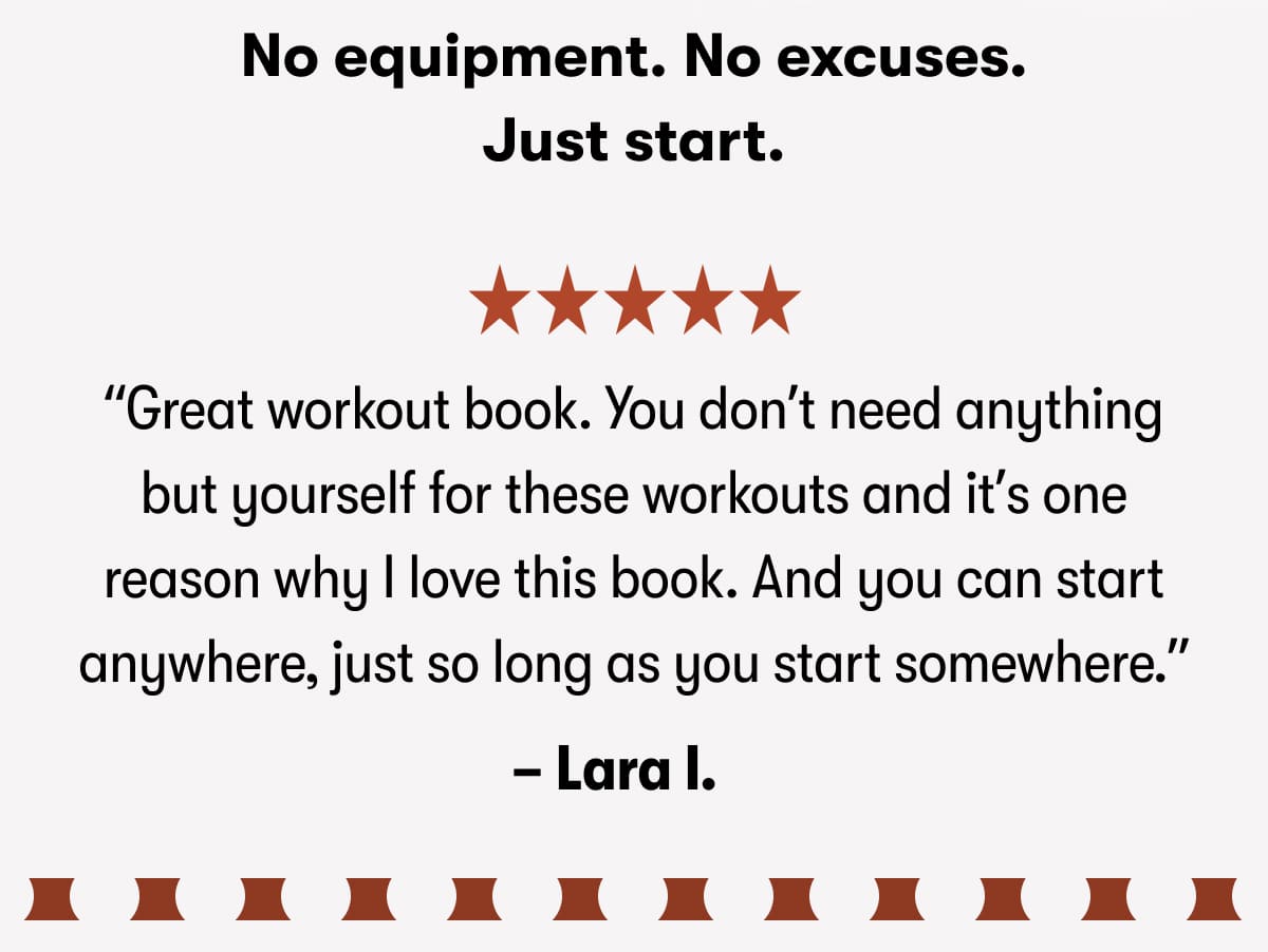 No equipment. No excuses. Just start.  