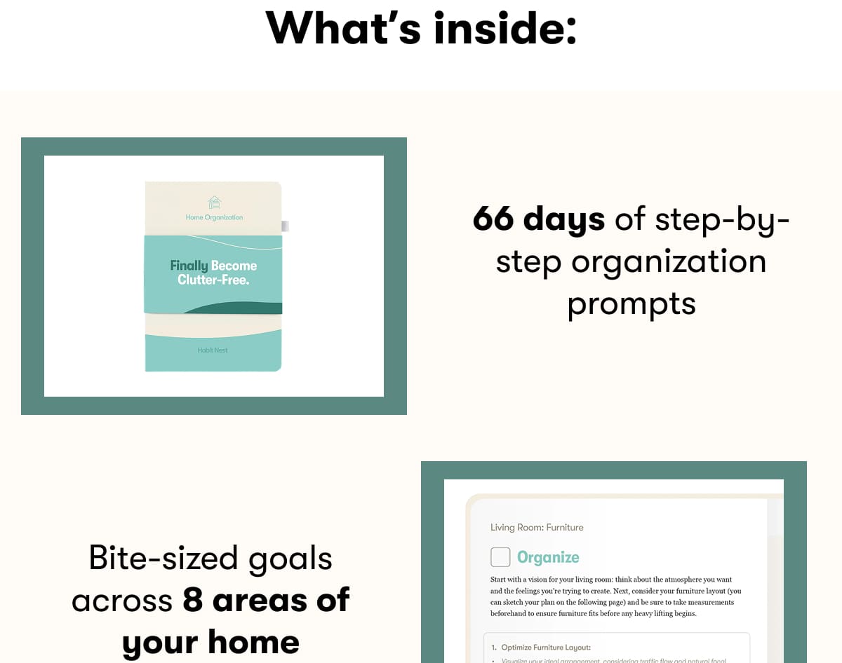 What's inside:  • 66 days of step-by-step organization prompts  • Bite-sized goals across 8 areas of your home