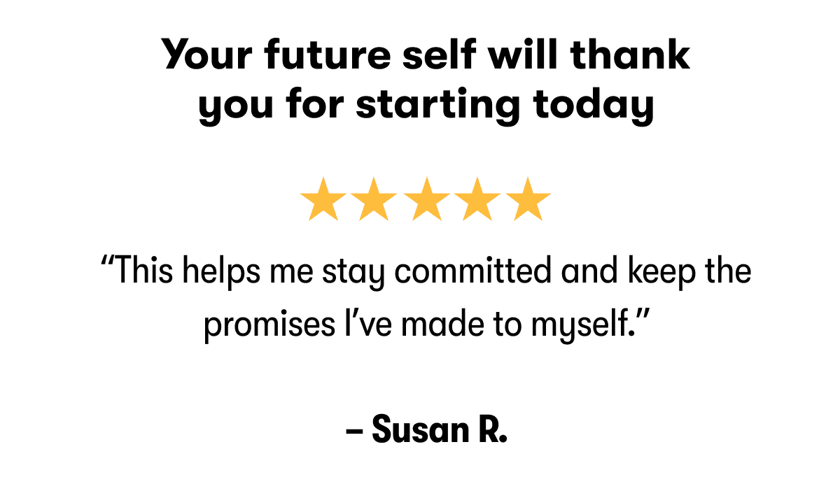 Your future self will thank you for starting today  