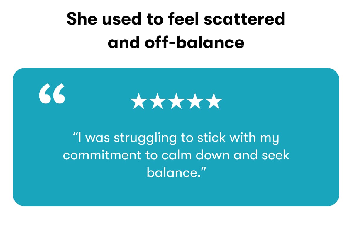 She used to feel scattered and off-balance 