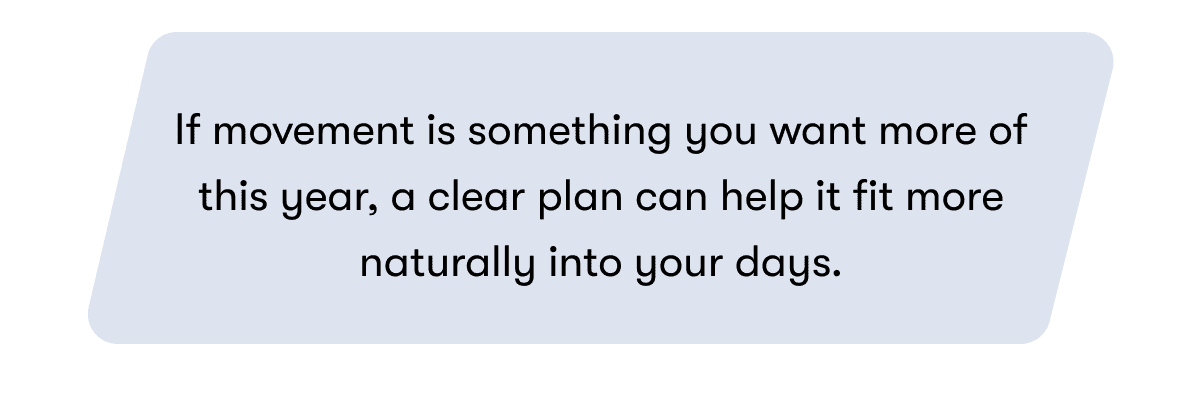 If movement is something you want more of this year, a clear plan can help it fit more naturally into your days.