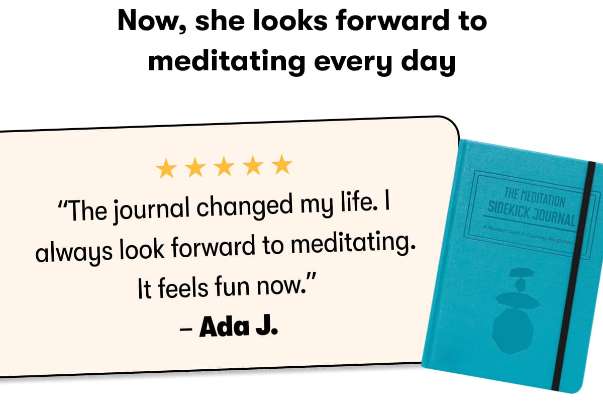 Now, she looks forward to meditating every day 