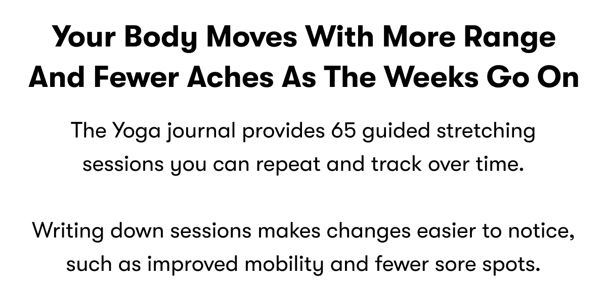 Your body moves with more range and fewer aches as the weeks go on