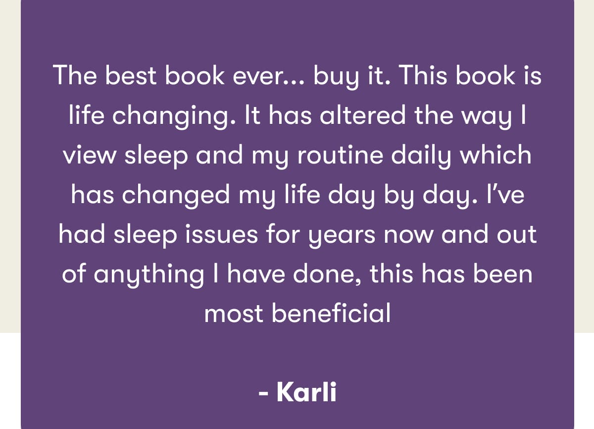 The best book ever... buy it. This book is life changing. It has altered the way I view sleep and my routine daily which has changed my life day by day. I've had sleep issues for years now and out of anything I have done, this has been most beneficial