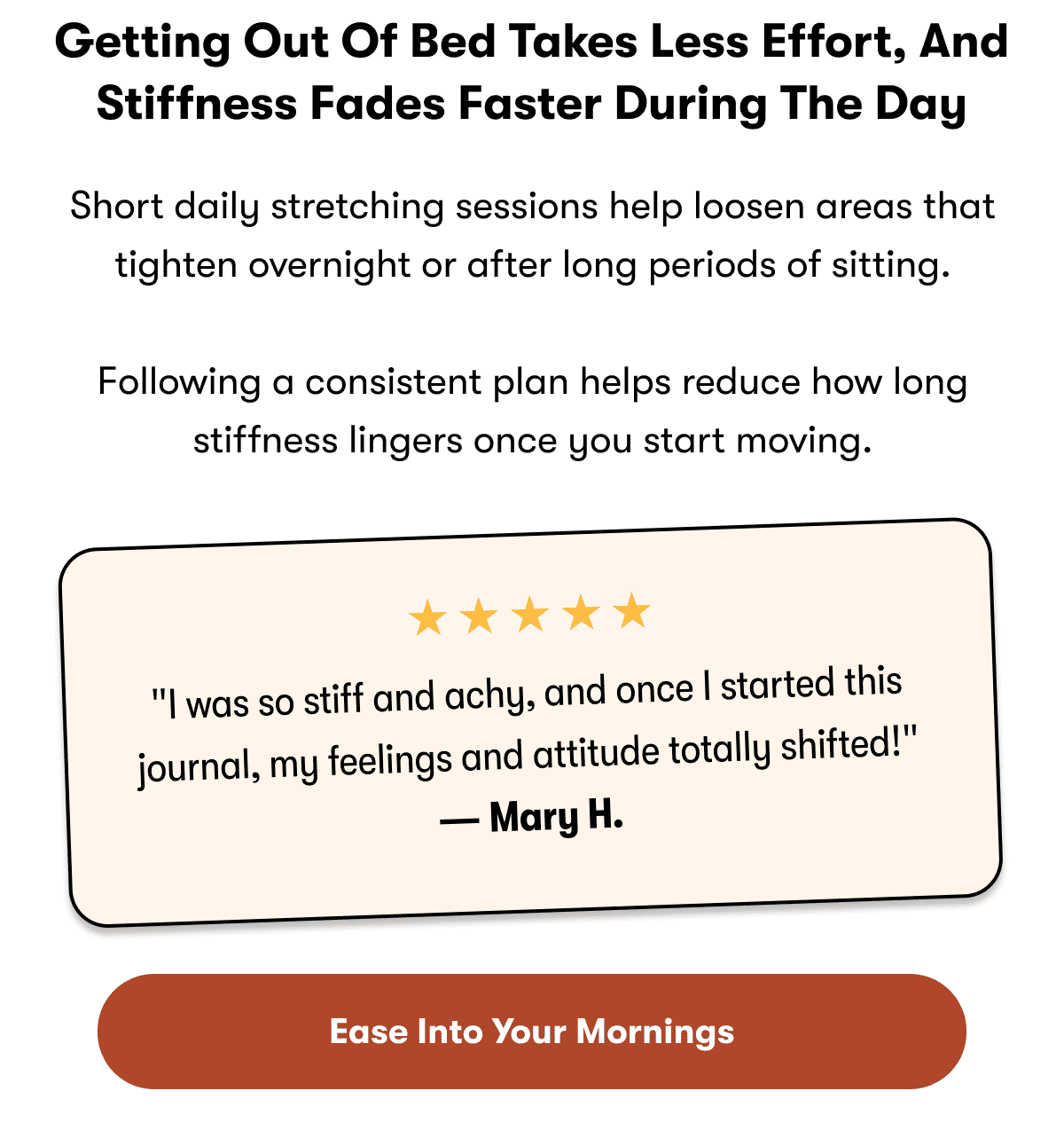 Getting out of bed takes less effort, and stiffness fades faster during the day | Ease into your mornings