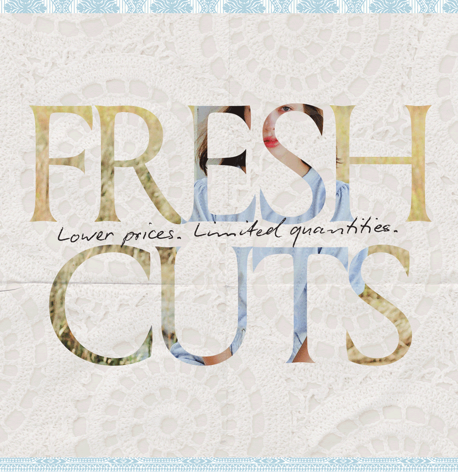 fresh cuts. lower prices. limited quantities.
