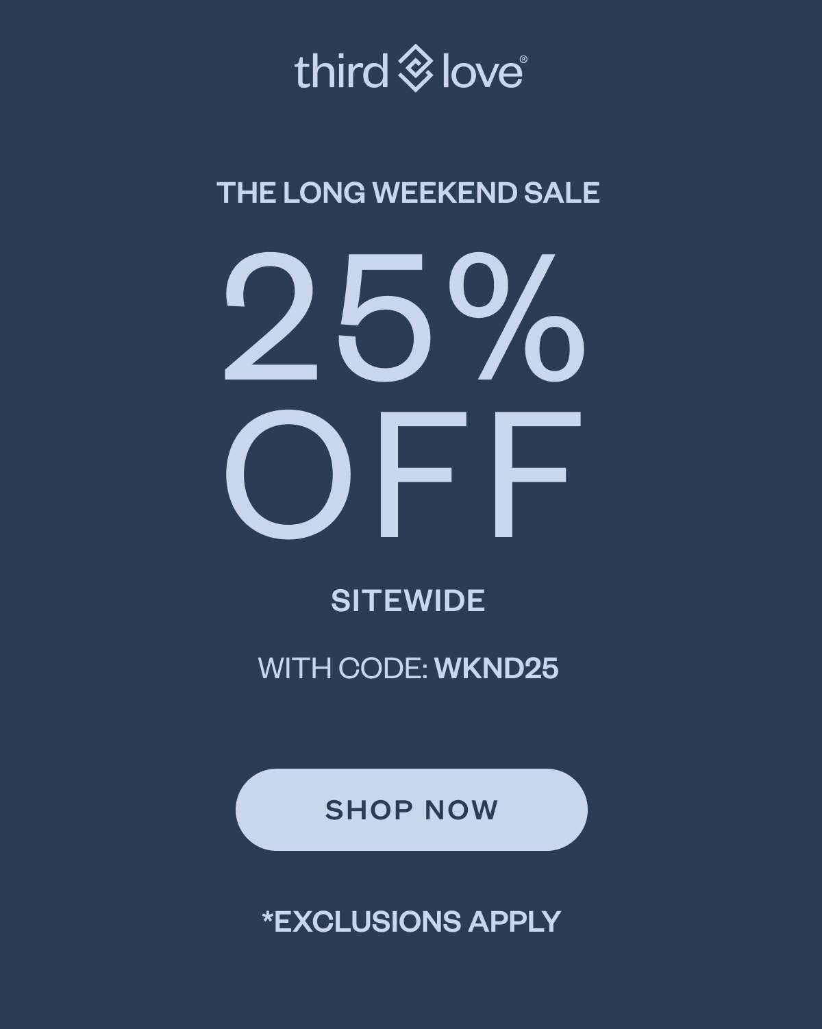ThirdLove - The Long Weekend Sale 25% OFF Sitewide. With Code WKND25. SHOP NOW.