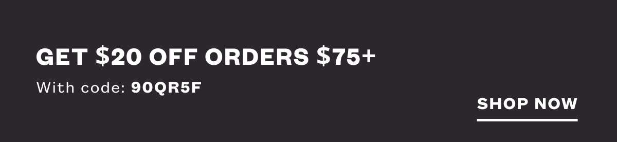 GET $20 OFF Orders $75+ With code: 90QR5F