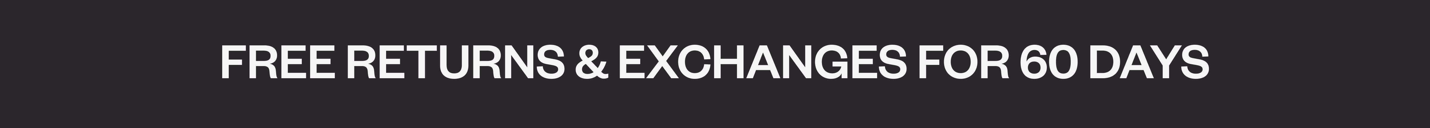 Free returns & exchanges for 60 days