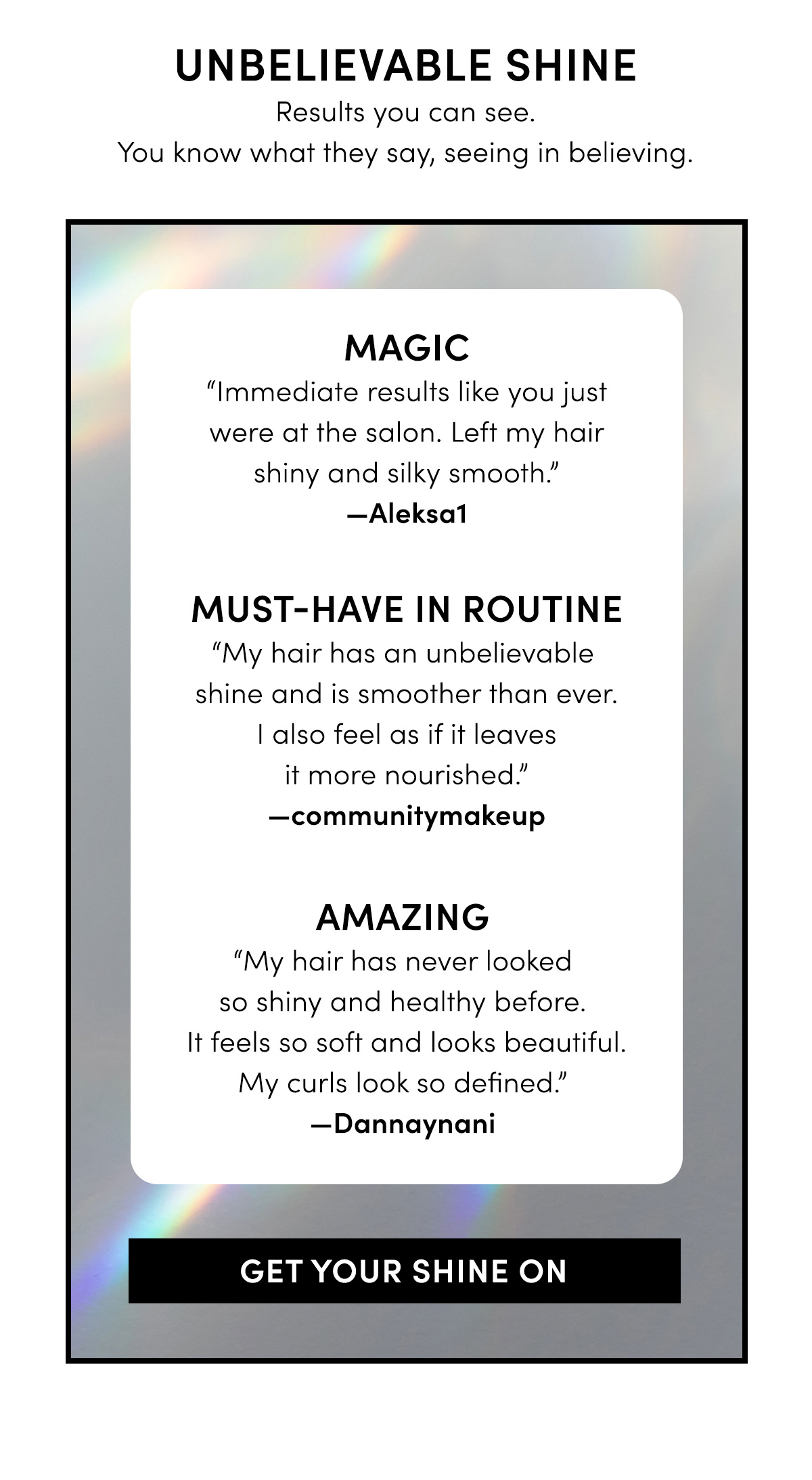 “Immediate results like you just were at the salon. Left my hair shiny and silky smooth.”—Aleksa1