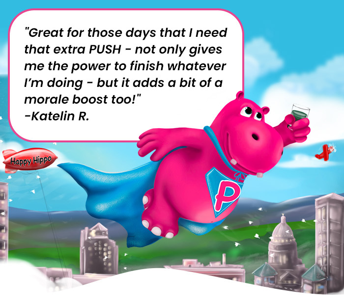 "Great for those days that I need that extra PUSH - not only gives me the power to finish whatever I'm doing - but it adds a bit of a morale boost too!"  -Katelin R.