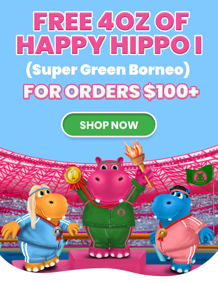 FREE 4oz of Happy Hippo I (Super Green Borneo). For Orders $100+ 