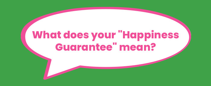 What does your "Happiness Guarantee" mean?