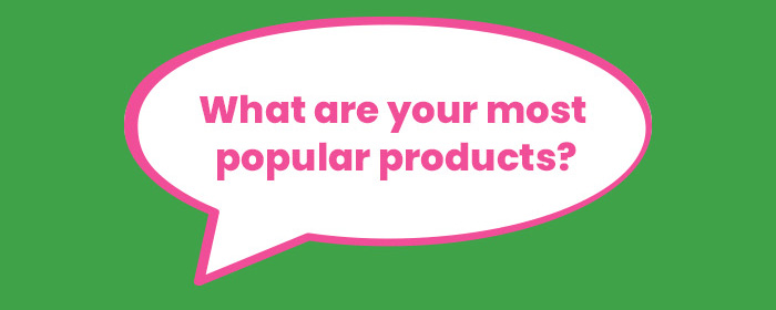 What are your most popular products?
