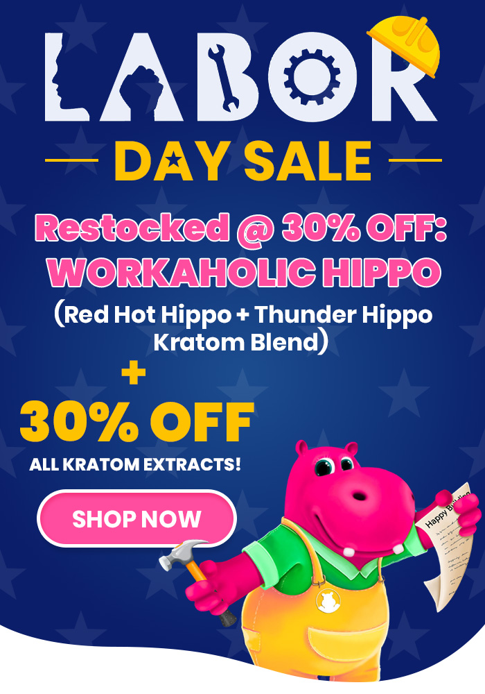 Labor Day SALE  Restocked @ 30% OFF: Workaholic Hippo (Red Hot Hippo + Thunder Hippo Kratom Blend)  +  30% OFF All Kratom Extracts! 