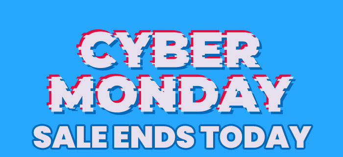 CYBER MONDAY SALE ENDS TODAY