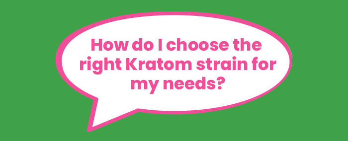 How do I choose the right Kratom strain for my needs?