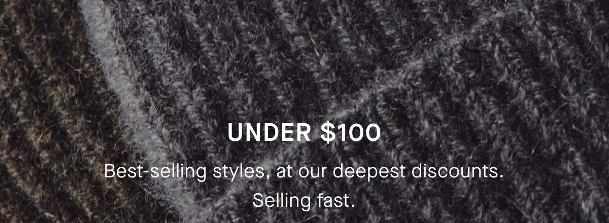  Under $100 | Best-selling styles at our deepest discounts. Selling fast.