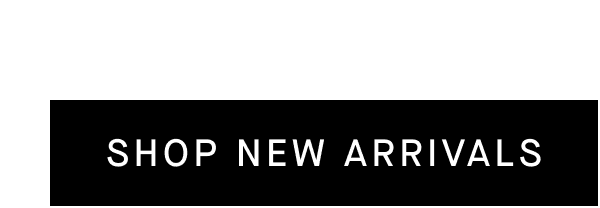 [SHOP NEW ARRIVALS]
