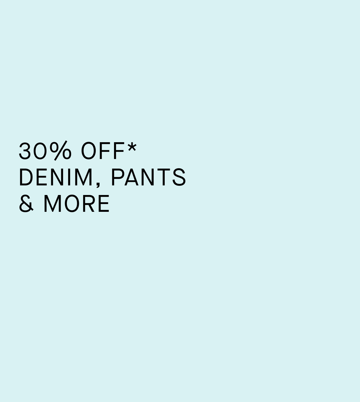 Promo | 30% Off* Denim, Pants, & More