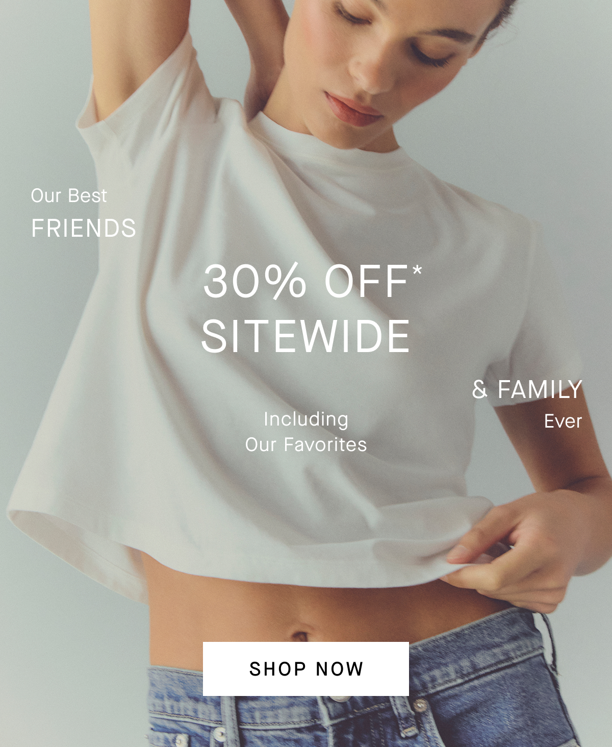 Image | Our Best Friends & Family | 30% Off Sitewide* | Including Our Favorites | Shop Now
