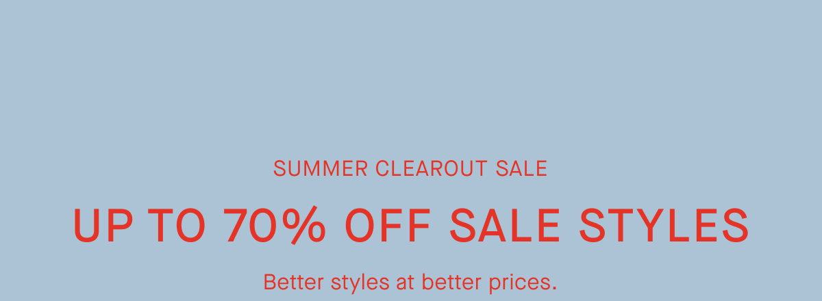 Summer Clearout Sale | Under $100 | Few Styles Left at Our Deepest Discounts.