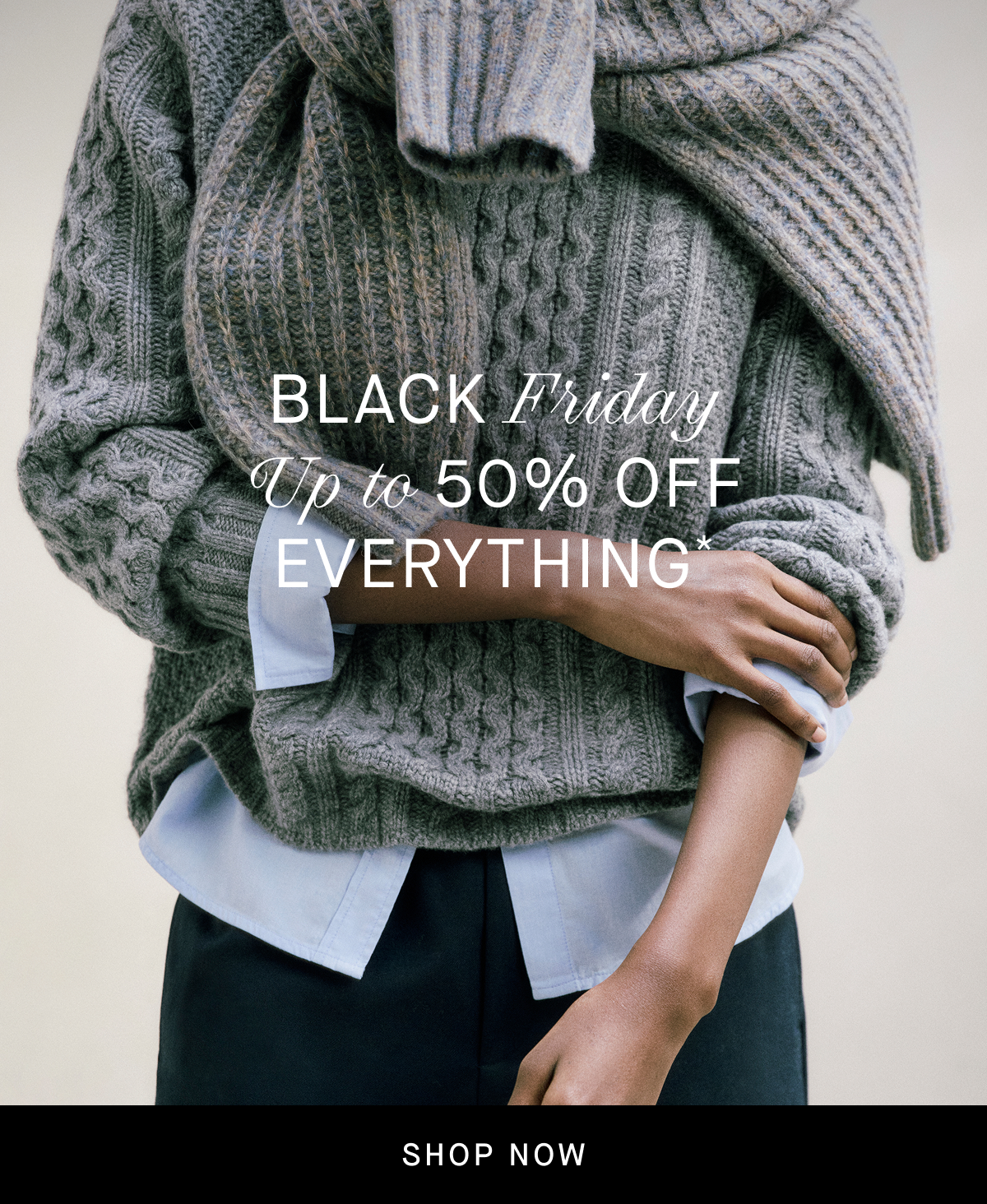 Image | Black Friday | Up to 50% Off Everything* | Shop Now