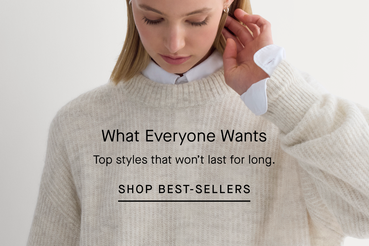 What Everyone Wants | Top styles that won’t last for long. | Shop Best-Sellers