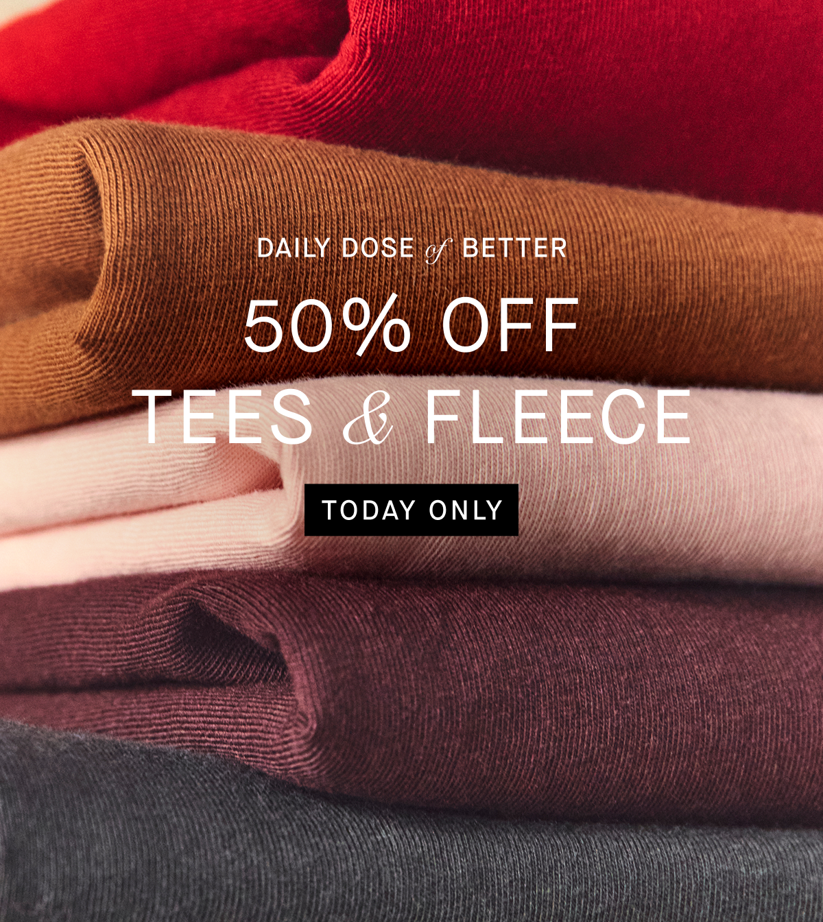 Image | Daily Dose Of Better | 50% Off Tees & Fleece | Today Only