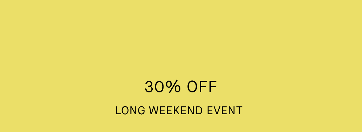30% Off | Long Weekend Event