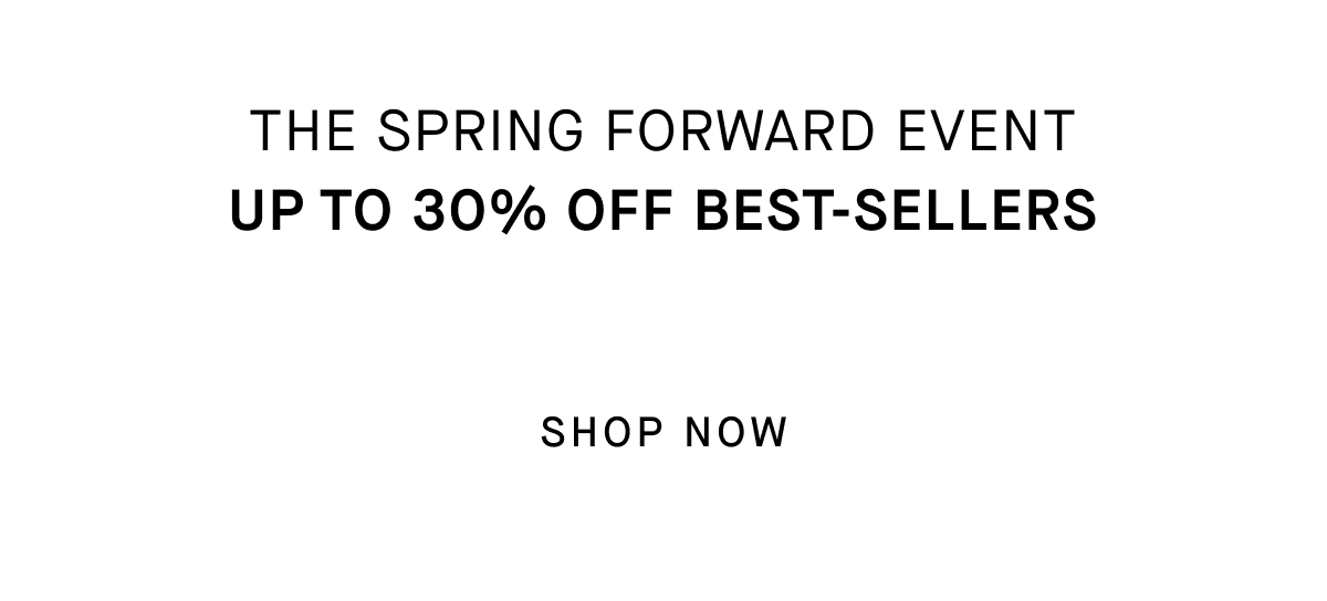 The Spring Forward Event Up To 30% Off Best-Sellers [SHOP NOW]