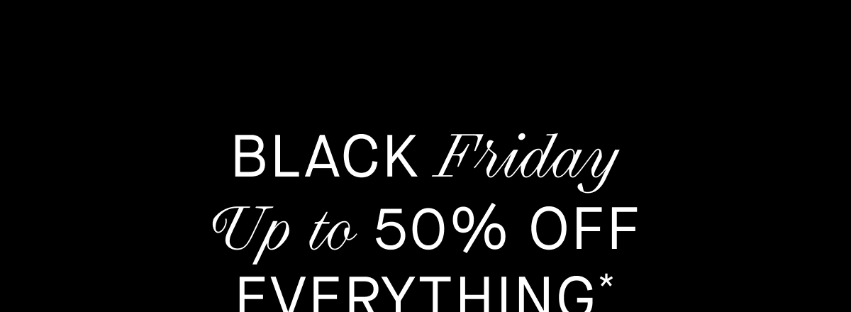 Black Friday | Up to 50% Off Everything*