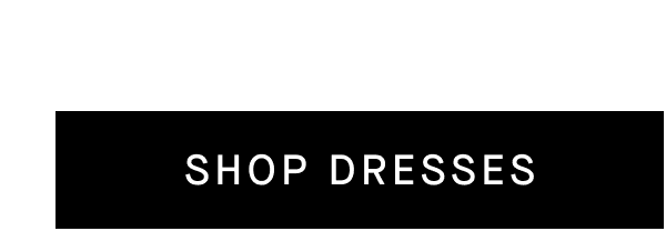 [SHOP DRESSES]