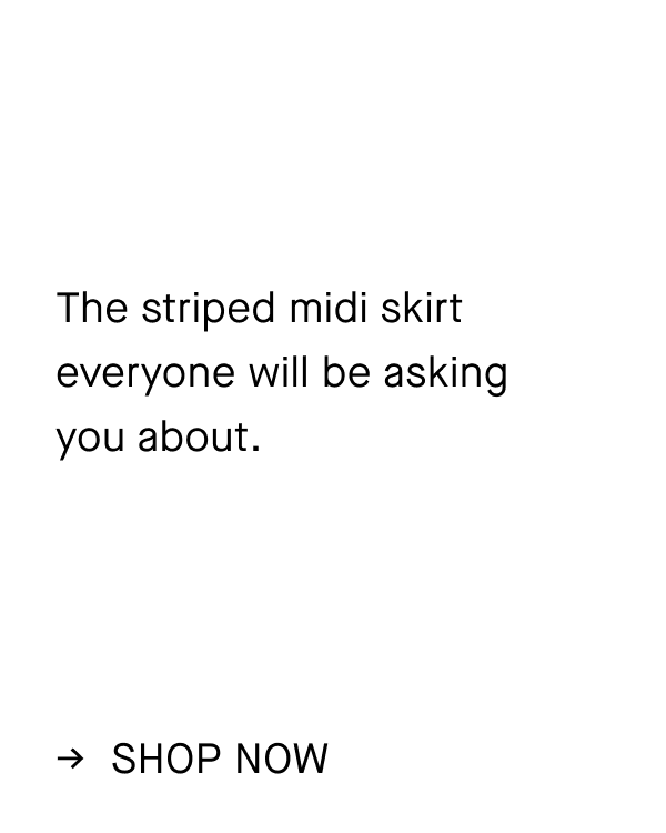 The striped midi skirt everyone will be asking  you about. Shop Now
