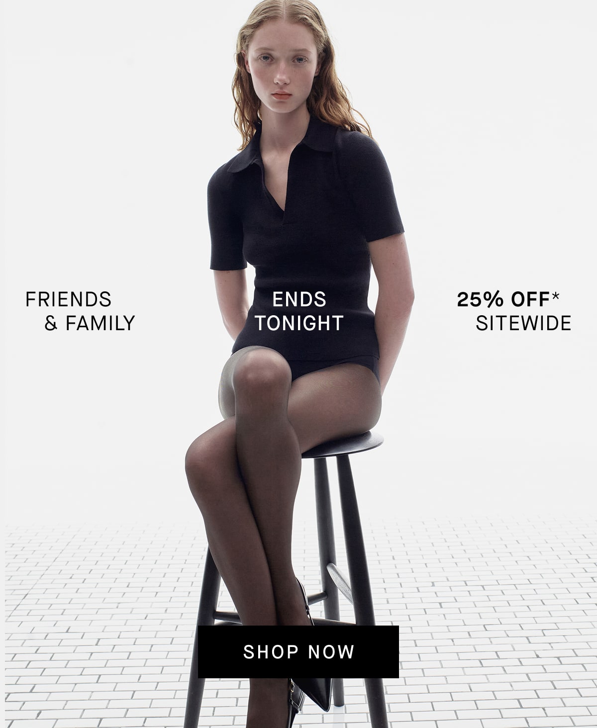 [Editorial Image] FRIENDS & FAMILY ENDS TONIGHT 25% OFF SITEWIDE [SHOP NOW]