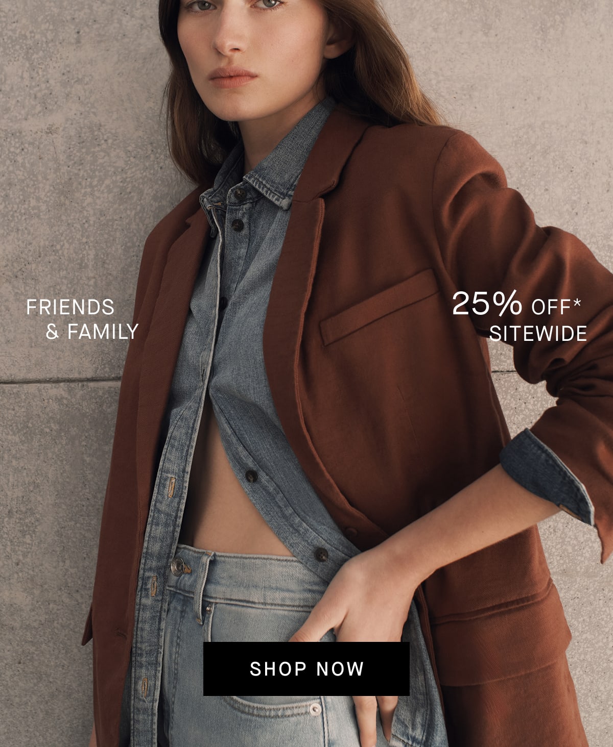 [Editorial Image] FRIENDS & FAMILY 25% OFF SITEWIDE [SHOP NOW]