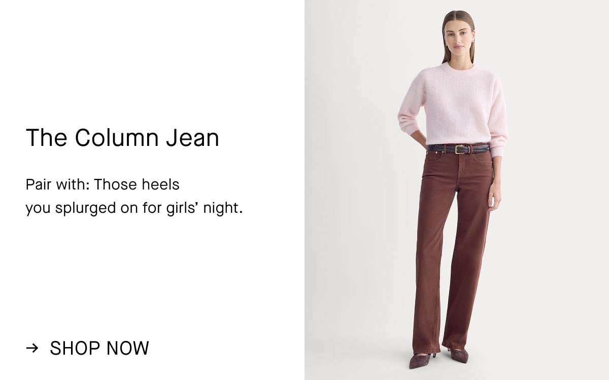Image | The Column Jean | Pair with: Those heels  you splurged on for girls' night. | Shop Now