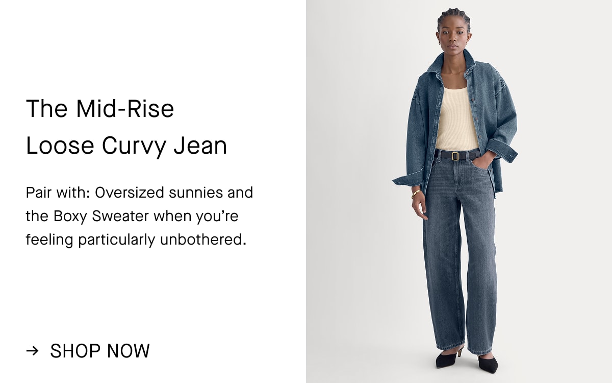 Image | Mid-Rise Loose Curve Jean | Pair with: Oversized sunnies and the Boxy Sweater when you're feeling particularly unbothered. | Shop Now