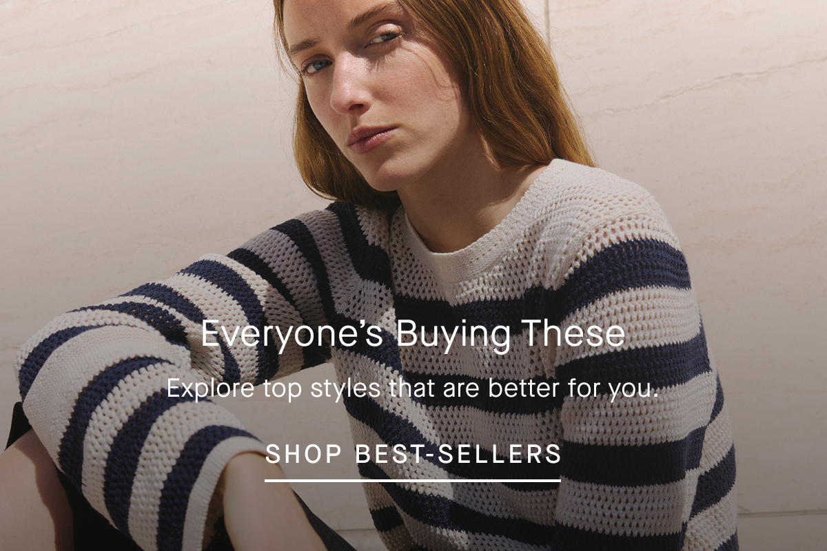 Image | Editorial | Everyone’s Buying These | Explore top styles that are better for you. | SHOP BEST-SELLERS