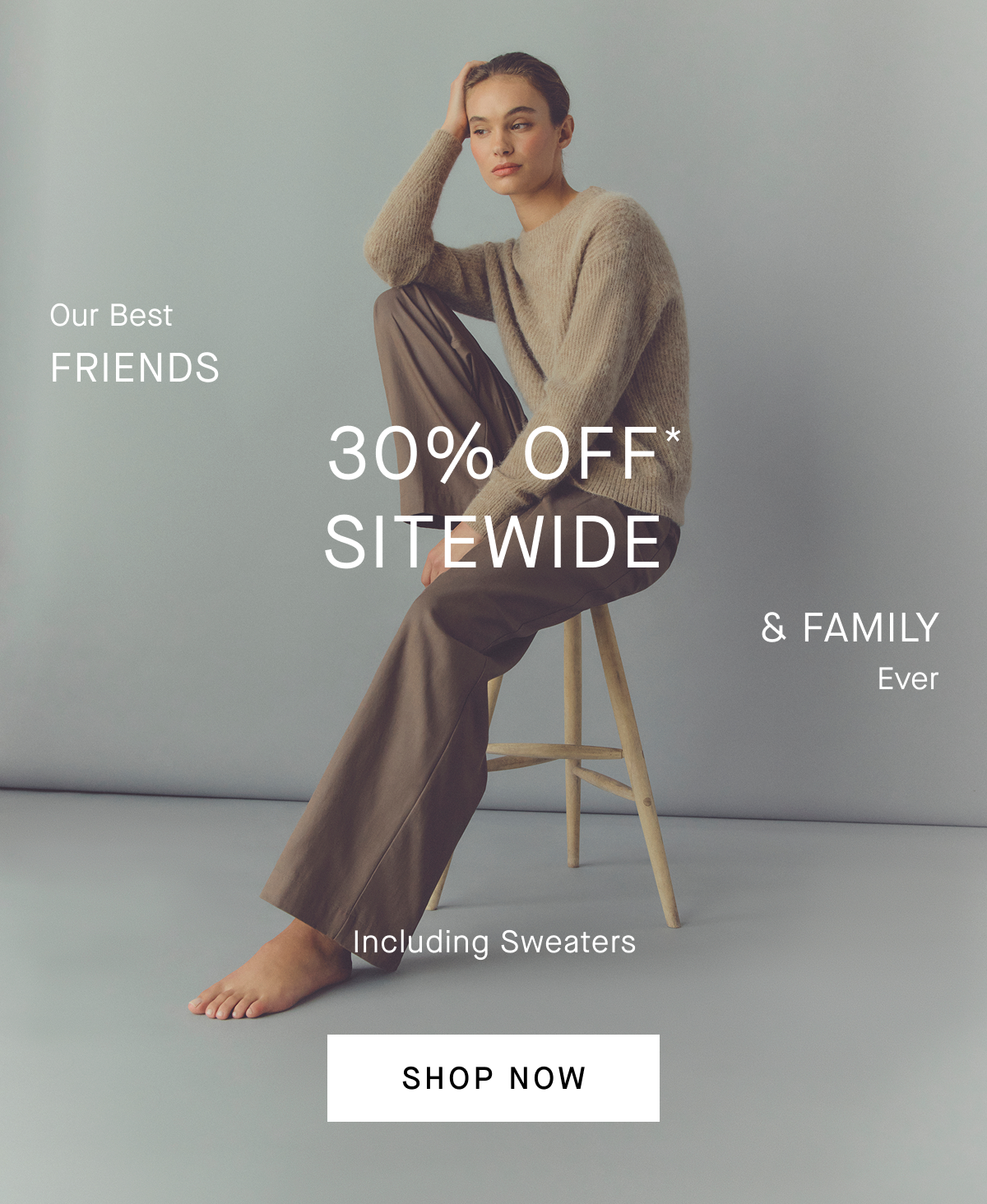 Image | Our Best Friends & Family Ever | 30% Off Sitewide* | Including Sweaters | Shop Now